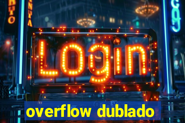 overflow dublado